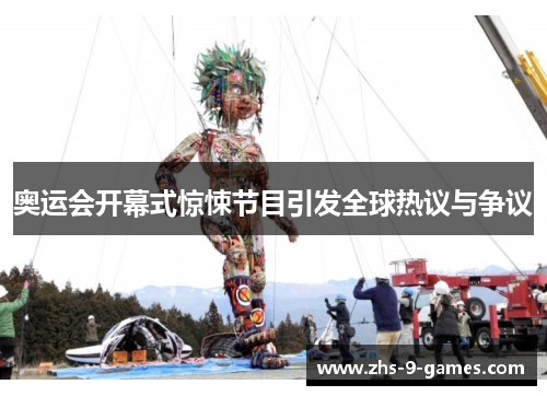 奥运会开幕式惊悚节目引发全球热议与争议 奥运会开幕式惊悚节目引发全球热议与争议